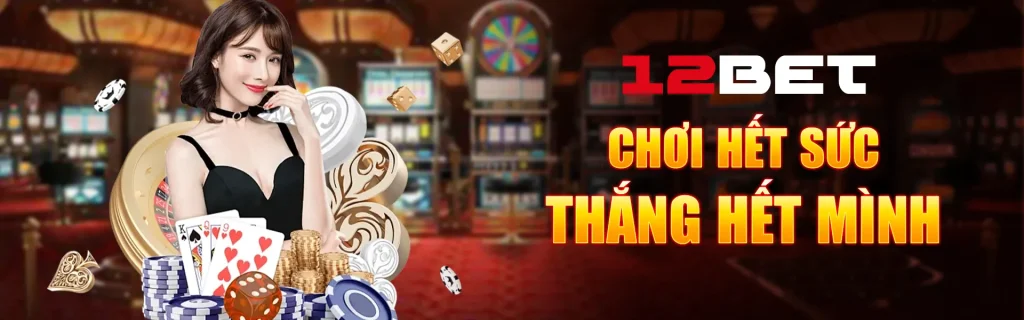 12bet chơi hết sức, thắng hết mình!